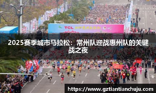 2025赛季城市马拉松：常州队迎战惠州队的关键战之夜