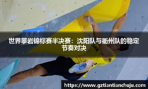 世界攀岩锦标赛半决赛：沈阳队与衢州队的稳定节奏对决