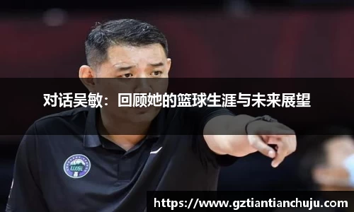 对话吴敏：回顾她的篮球生涯与未来展望